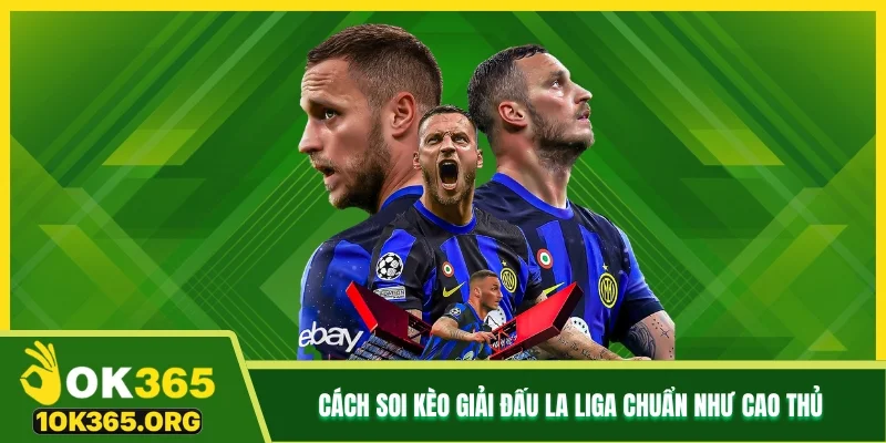 Cách soi kèo giải đấu La Liga chuẩn như cao thủ Cách soi kèo giải đấu La Liga chuẩn như cao thủ