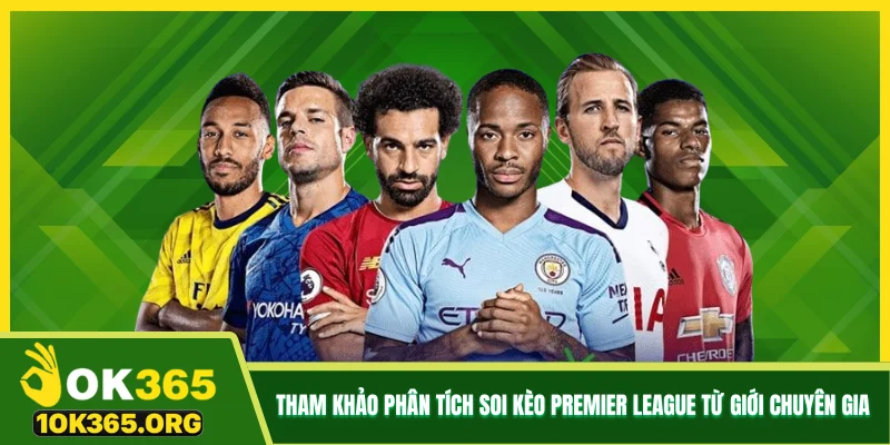 Tham khảo phân tích soi kèo Premier League từ giới chuyên gia Tham khảo phân tích soi kèo Premier League từ giới chuyên gia